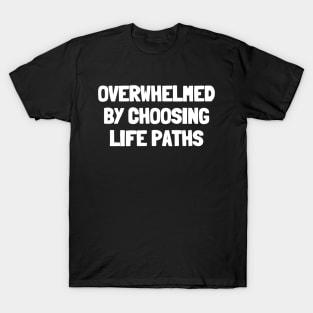 Overwhelmed by choosing life paths T-Shirt